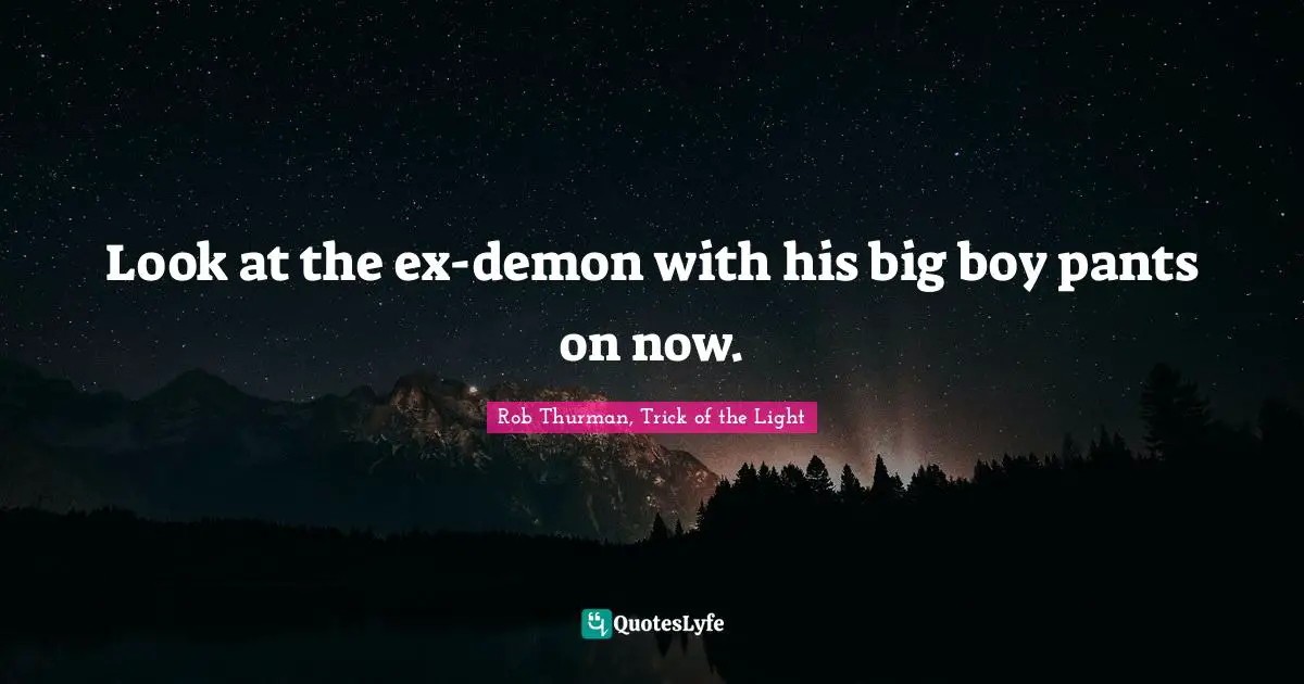 Trick Quotes: "Look at the ex-demon with his big boy pants on now."
