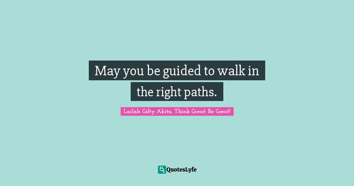 Path Of Life Quotes: "May you be guided to walk in the right paths."