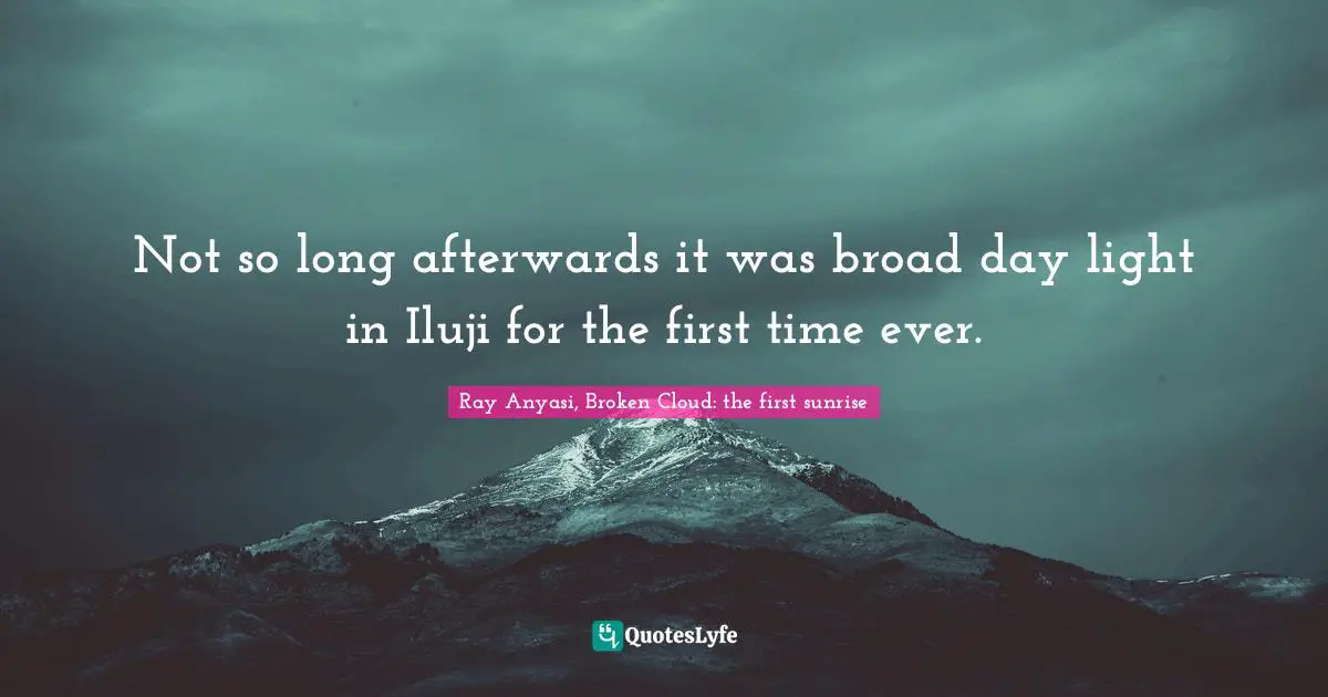 Not so long afterwards it was broad day light in Iluji for the first time ever.