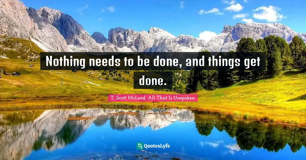 Nothing needs to be done, and things get done.