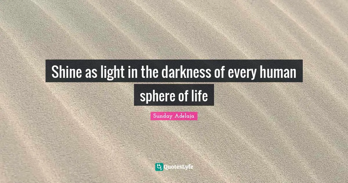 Shine as light in the darkness of every human sphere of life