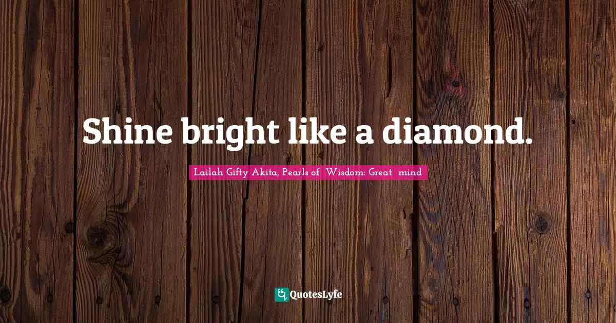 Shine bright like a diamond.