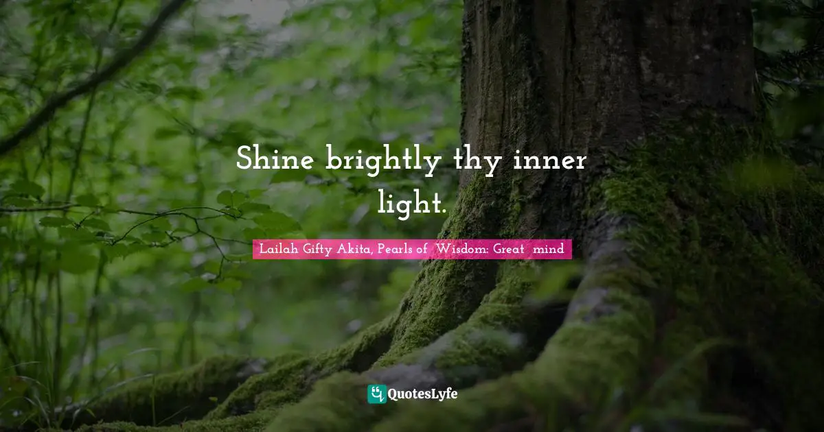 Shinning Your Light Quotes: "Shine brightly thy inner light."