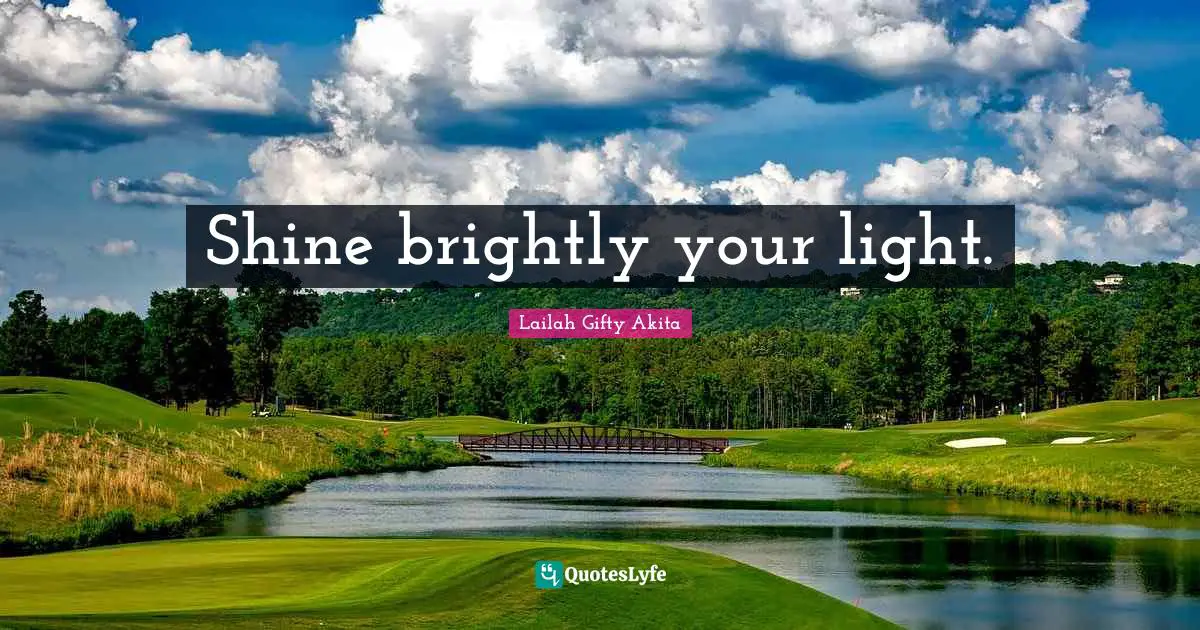 Shine Your Light Quotes: "Shine brightly your light."
