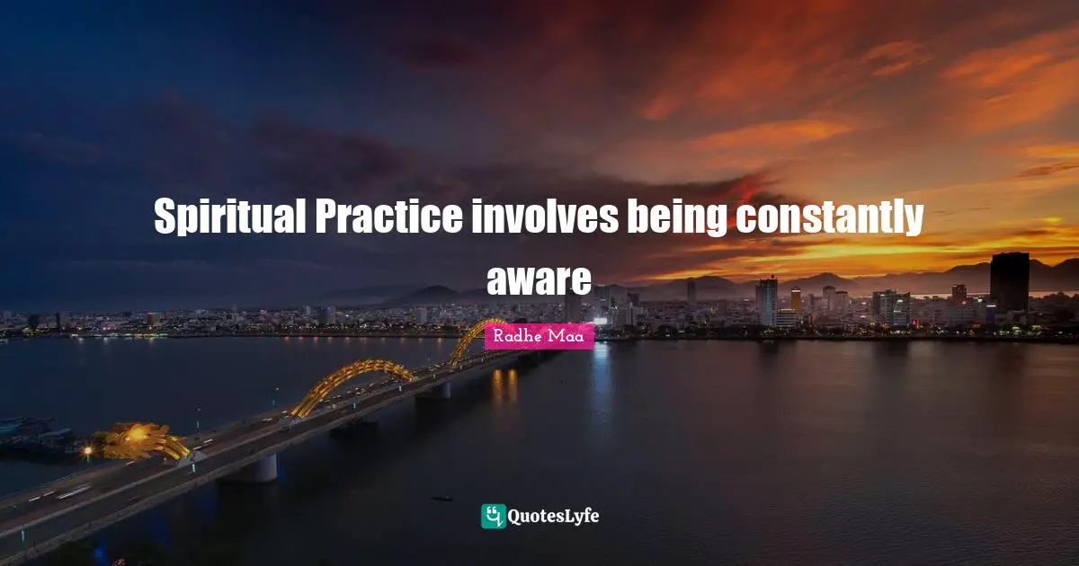 Spiritual Sayings Quotes: "Spiritual Practice involves being constantly aware"