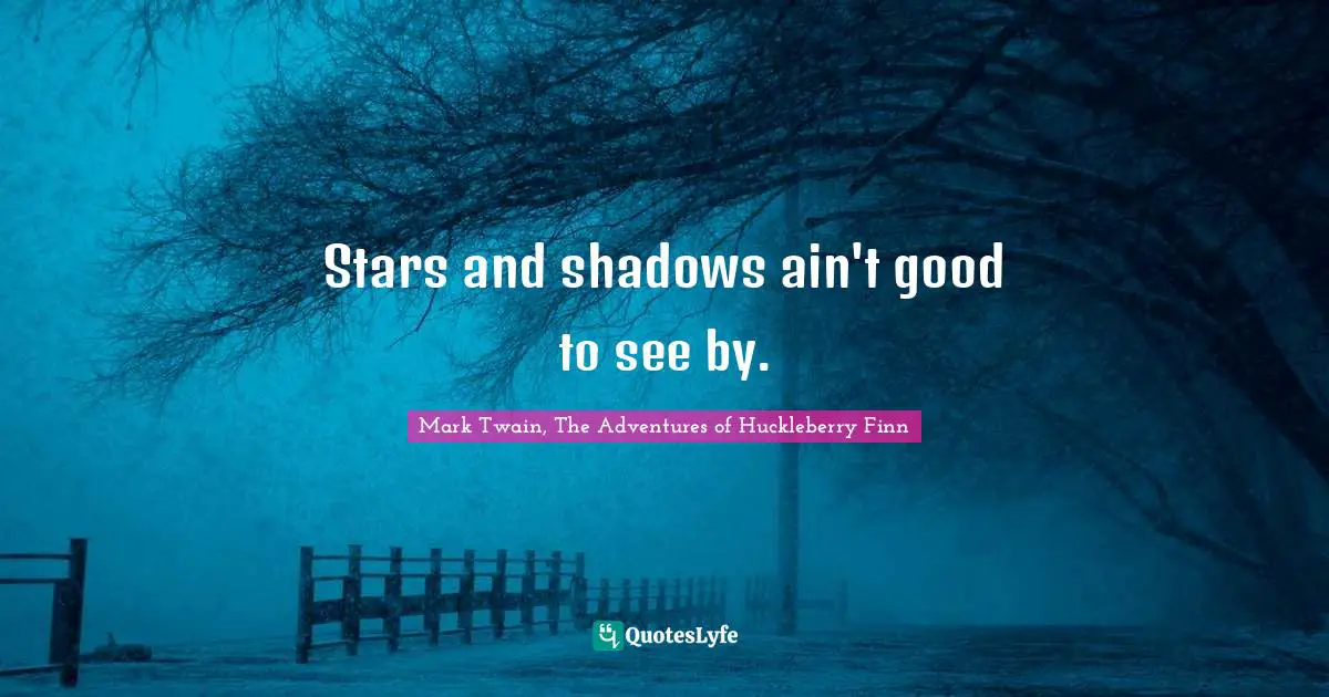 Shadows Quotes: "Stars and shadows ain't good to see by."