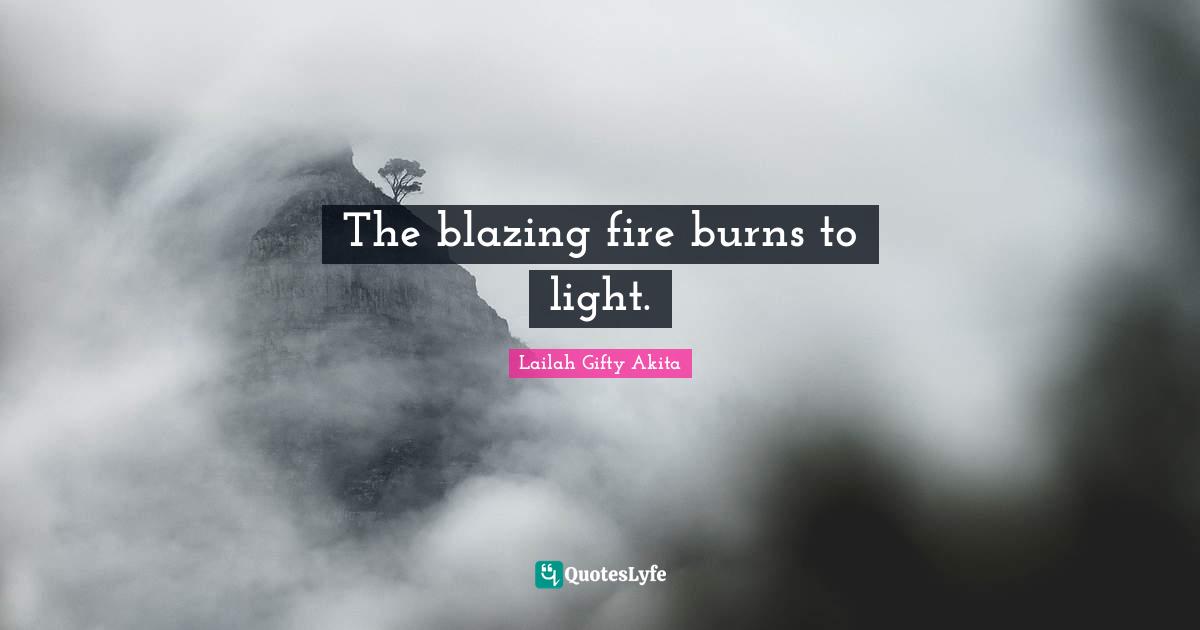 The blazing fire burns to light.