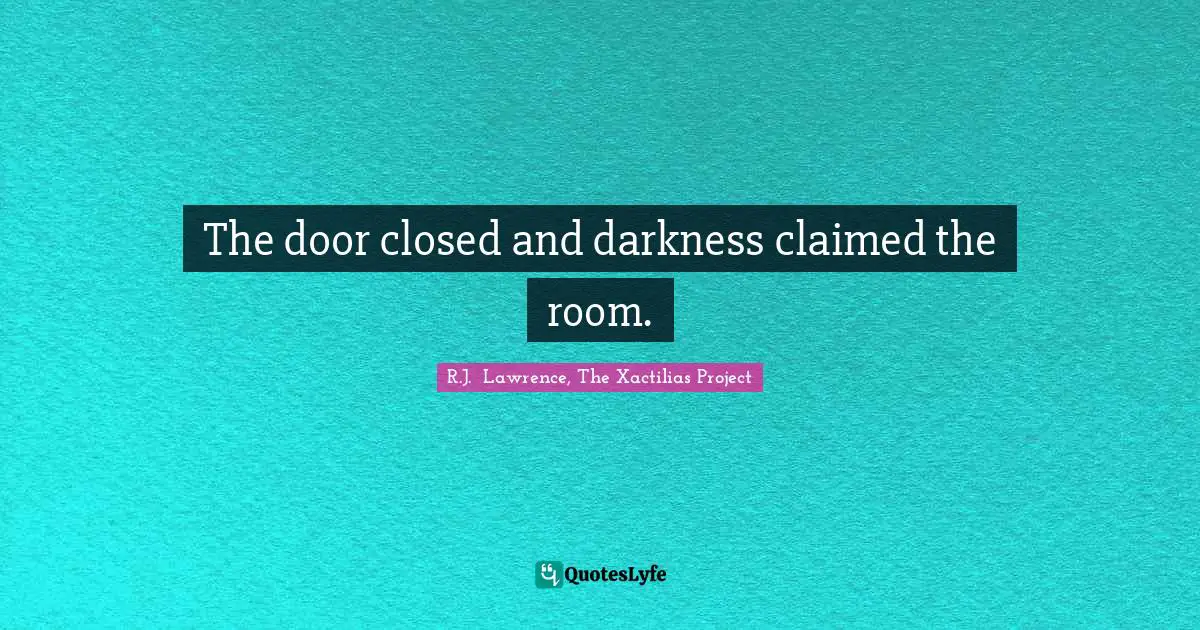 The door closed and darkness claimed the room.