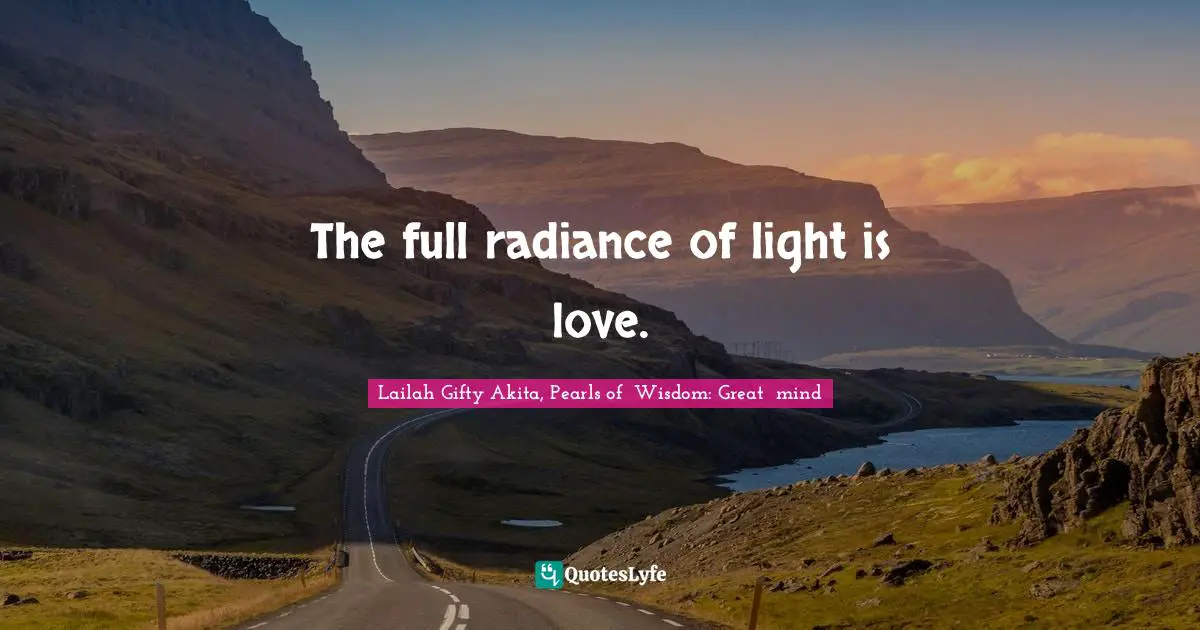 The full radiance of light is love.