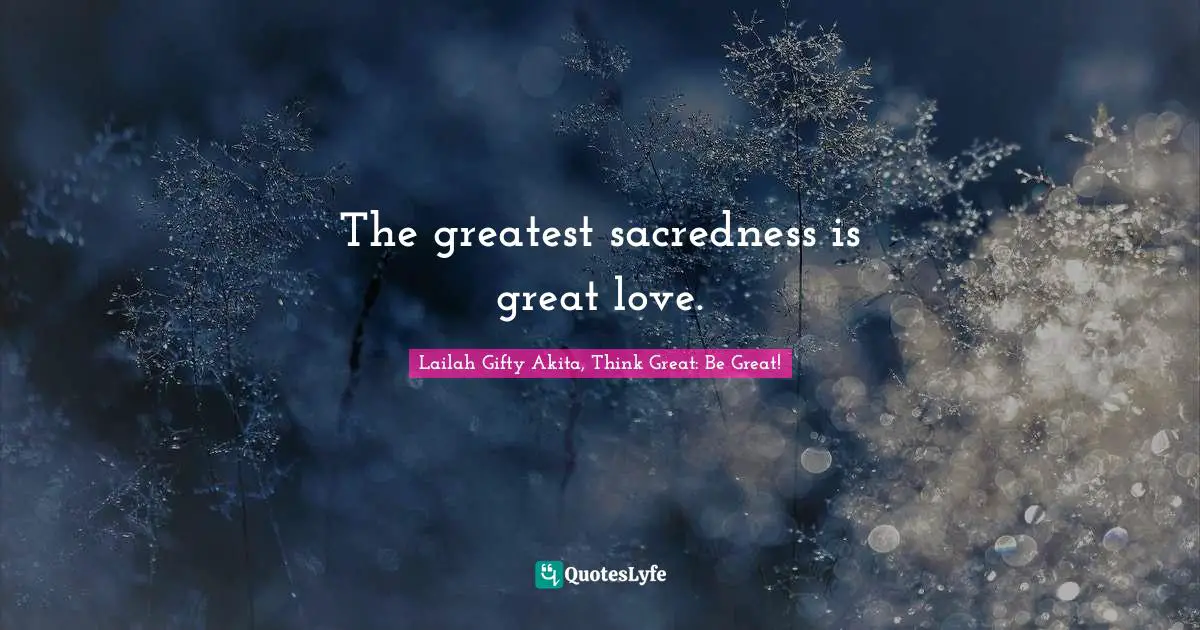 Shine Your Light Quotes: "The greatest sacredness is great love."