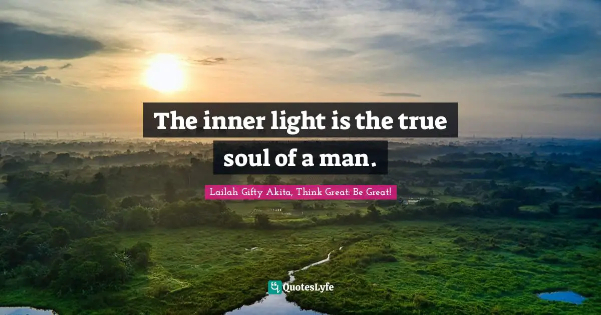 The inner light is the true soul of a man.