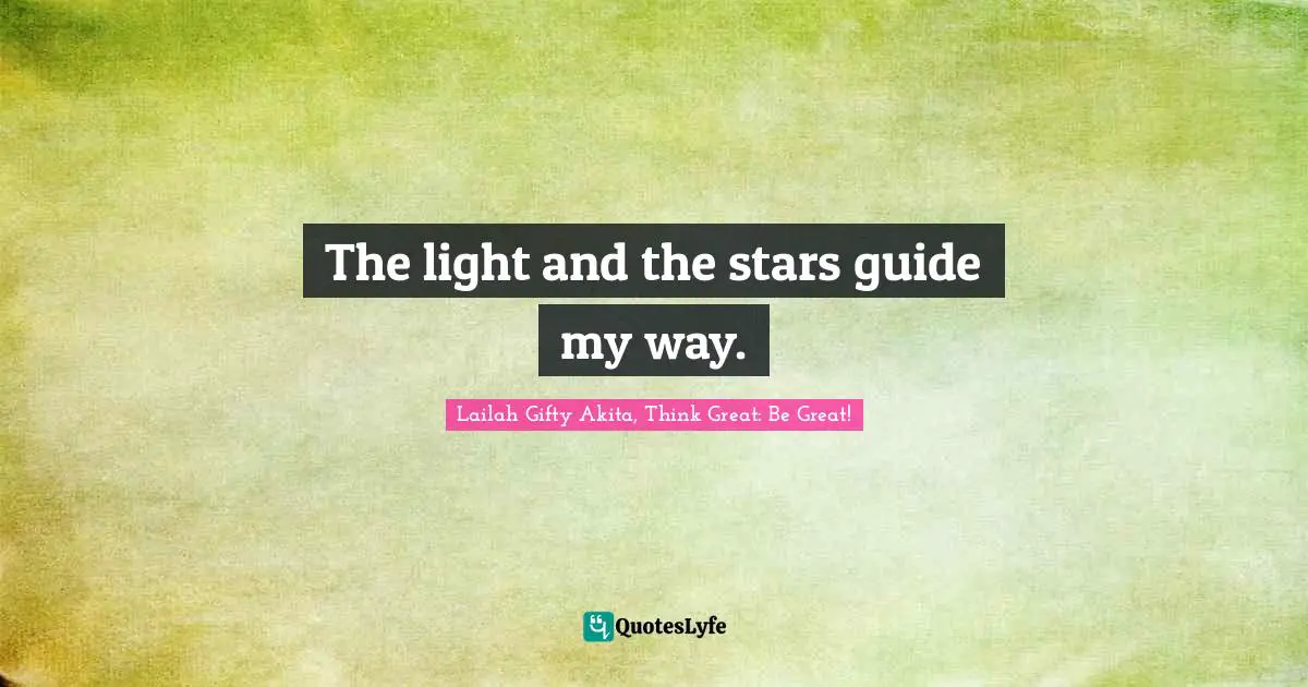 Shining Your Light Quotes: "The light and the stars guide my way."