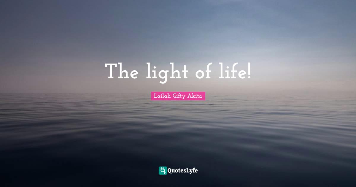 The light of life!