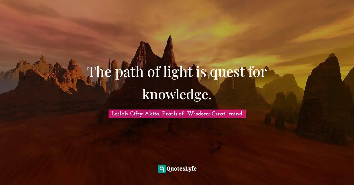 Lifelong Learning Quotes: "The path of light is quest for knowledge."