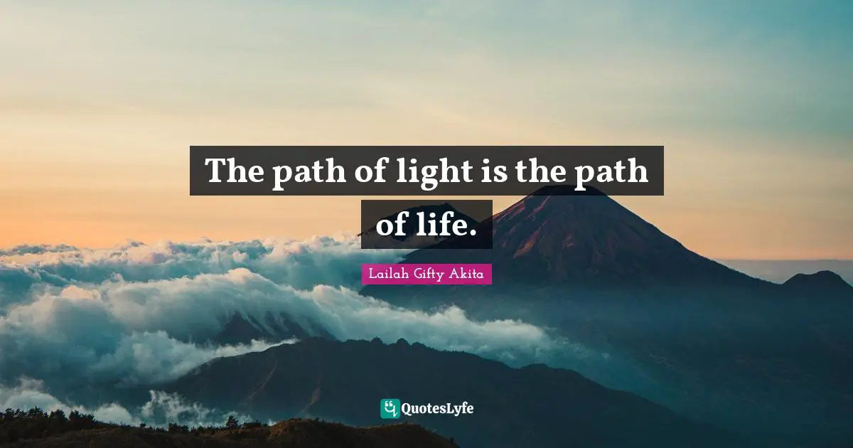 The path of light is the path of life.