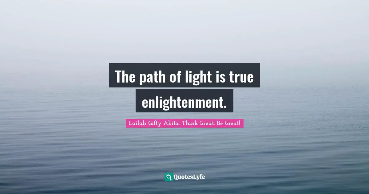 Travel Writing Quotes: "The path of light is true enlightenment."