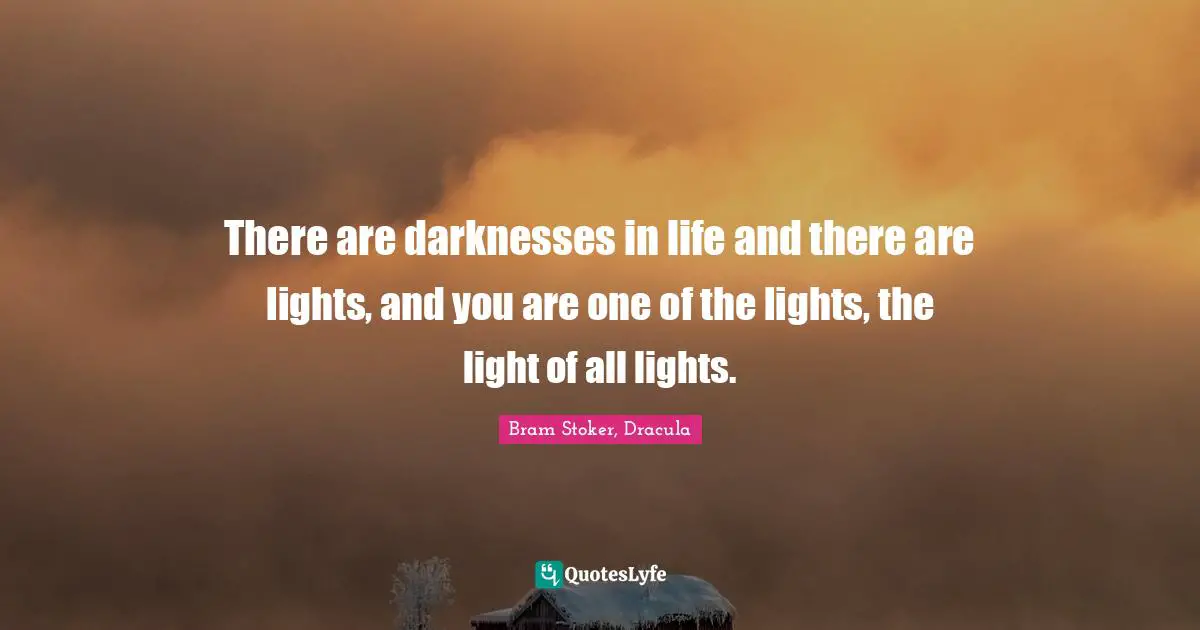 There are darknesses in life and there are lights, and you are one of the lights, the light of all lights.