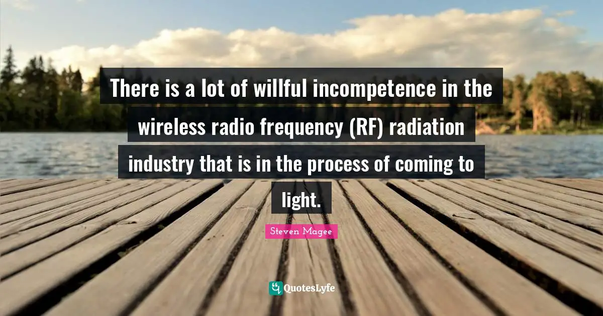 There is a lot of willful incompetence in the wireless radio frequency (RF) radiation industry that is in the process of coming to light.