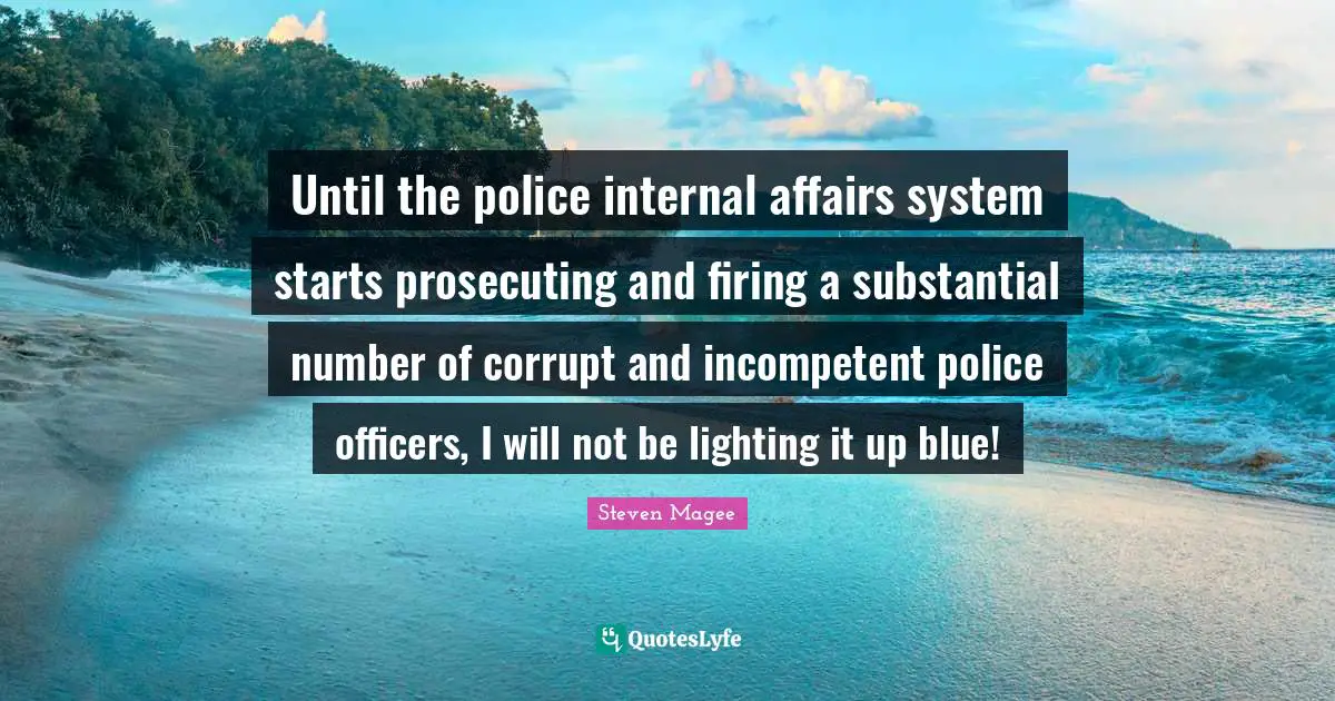 Until the police internal affairs system starts prosecuting and firing a substantial number of corrupt and incompetent police officers, I will not be lighting it up blue!