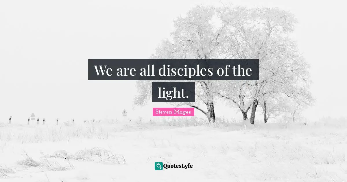 We are all disciples of the light.
