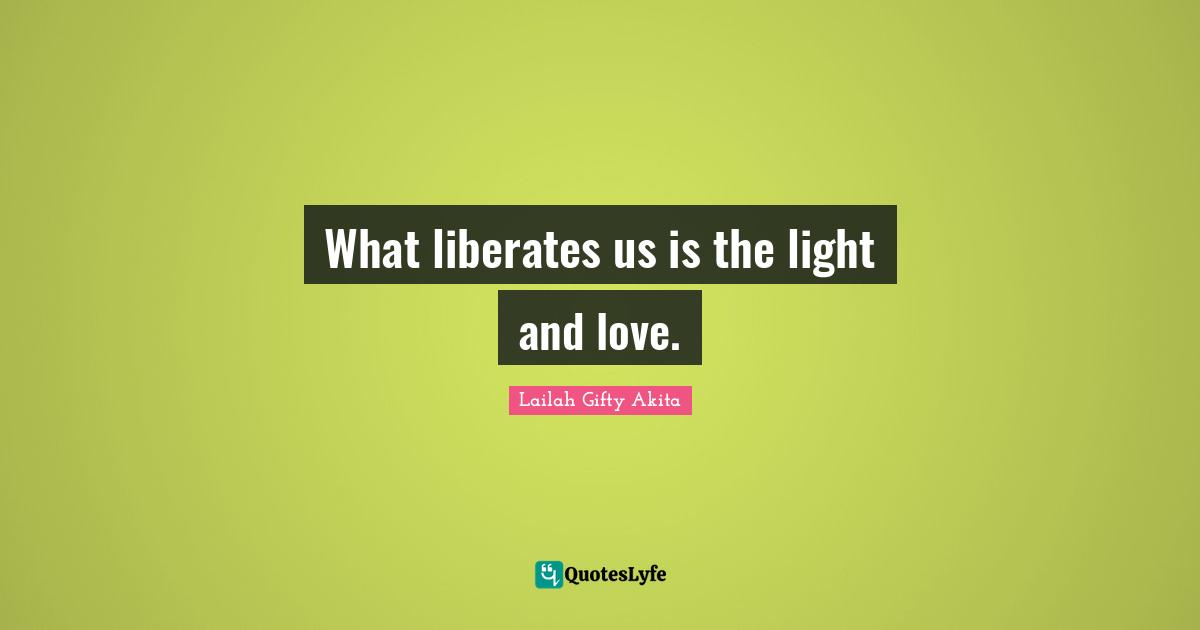 What liberates us is the light and love.