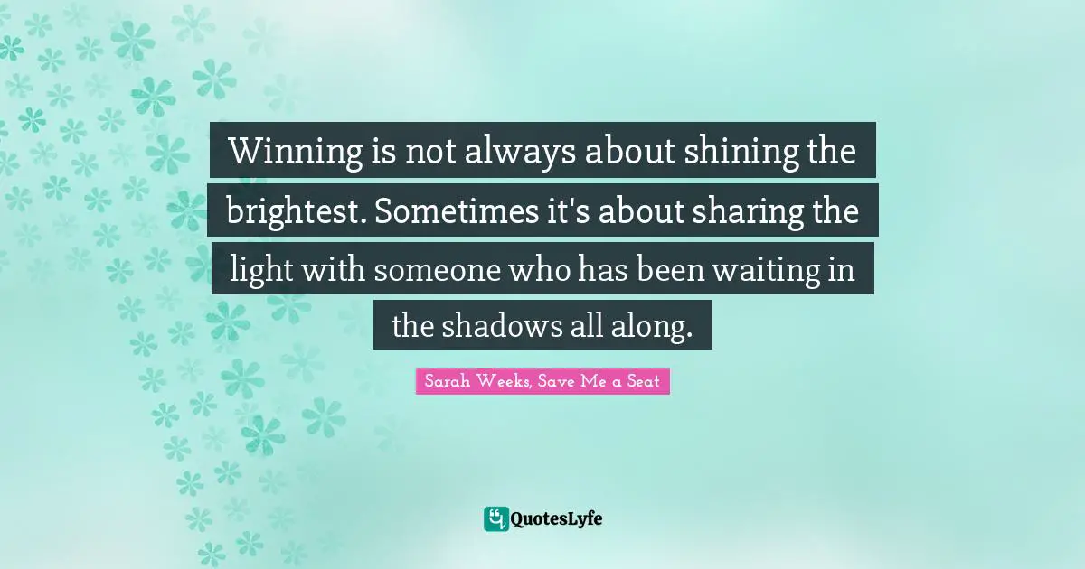Winning is not always about shining the brightest. Sometimes it's about sharing the light with someone who has been waiting in the shadows all along.