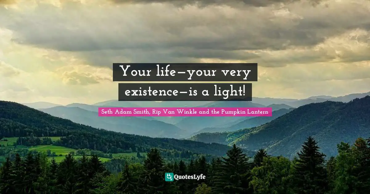 Your life—your very existence—is a light!