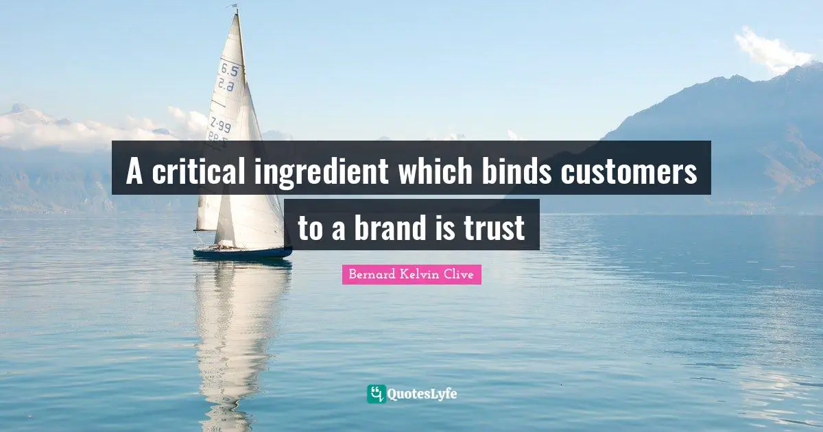 A critical ingredient which binds customers to a brand is trust