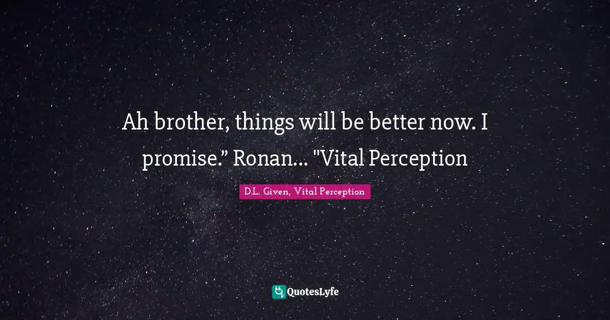Ah brother, things will be better now. I promise.” Ronan... "Vital Perception
