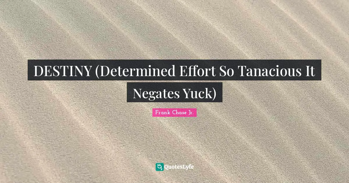 DESTINY (Determined Effort So Tanacious It Negates Yuck)