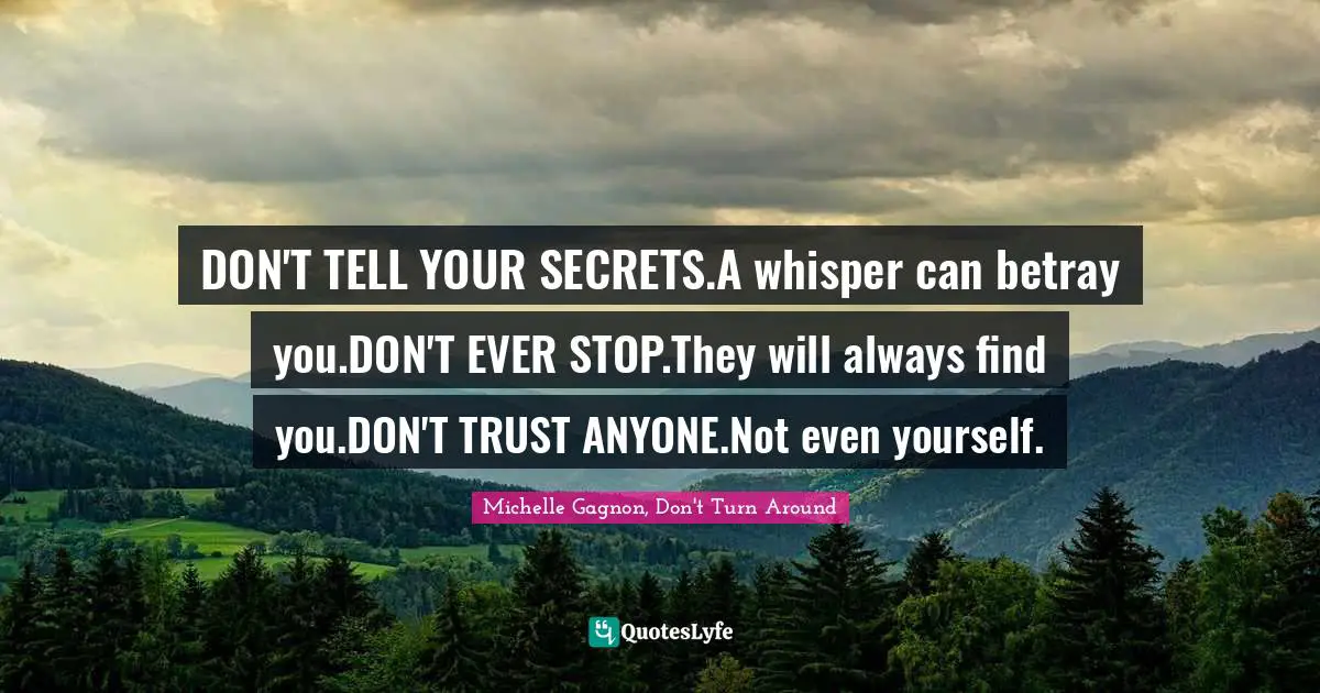 Experiment Quotes: "DON'T TELL YOUR SECRETS.A whisper can betray you.DON'T EVER STOP.They will always find you.DON'T TRUST ANYONE.Not even yourself."
