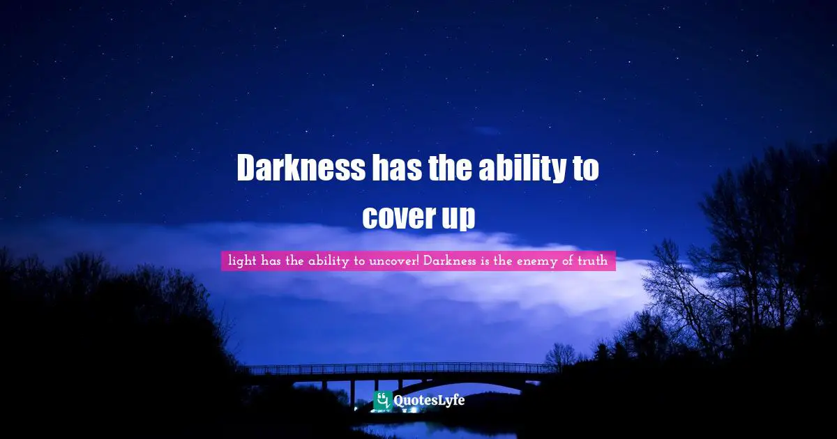 Darkness has the ability to cover up