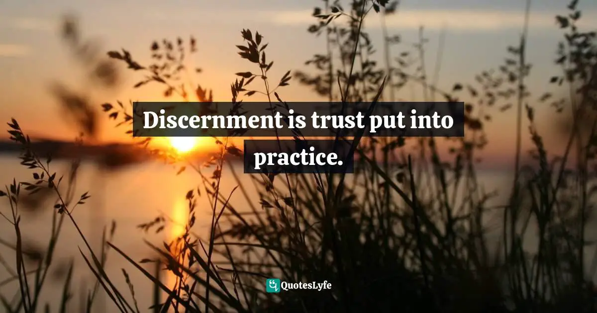 Discernment is trust put into practice.