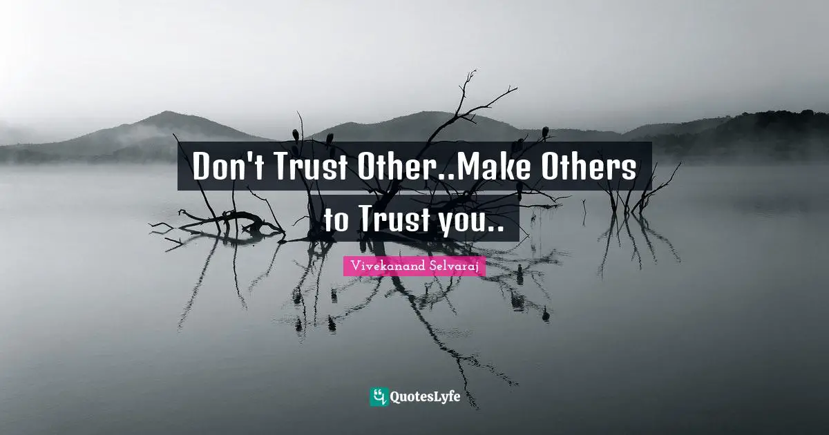 Don't Trust Other..Make Others to Trust you..