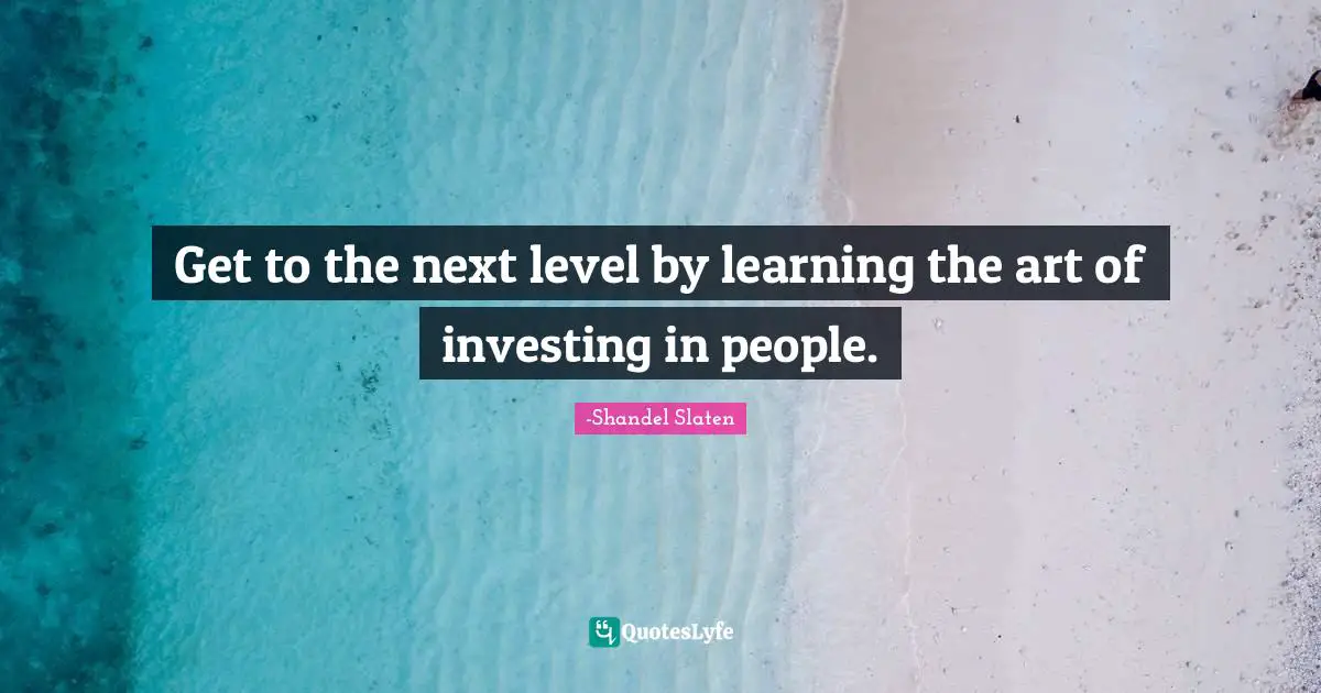 Get to the next level by learning the art of investing in people.