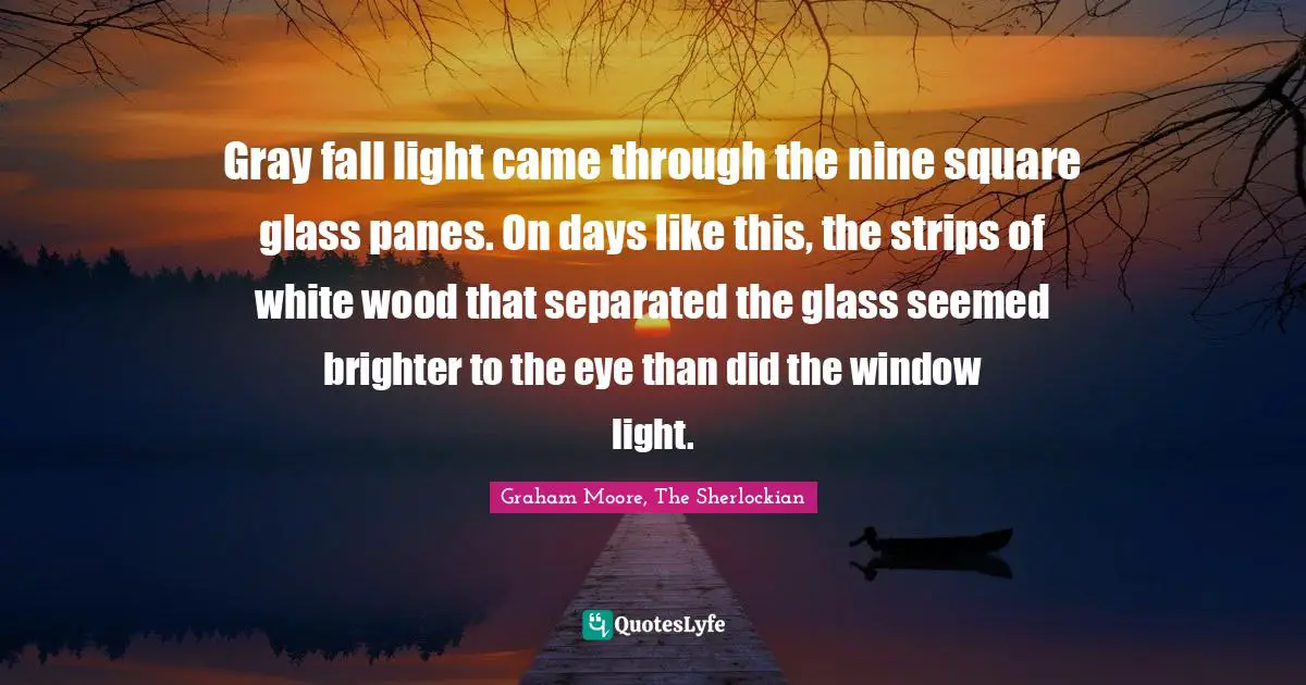 Gray fall light came through the nine square glass panes. On days like this, the strips of white wood that separated the glass seemed brighter to the eye than did the window light.