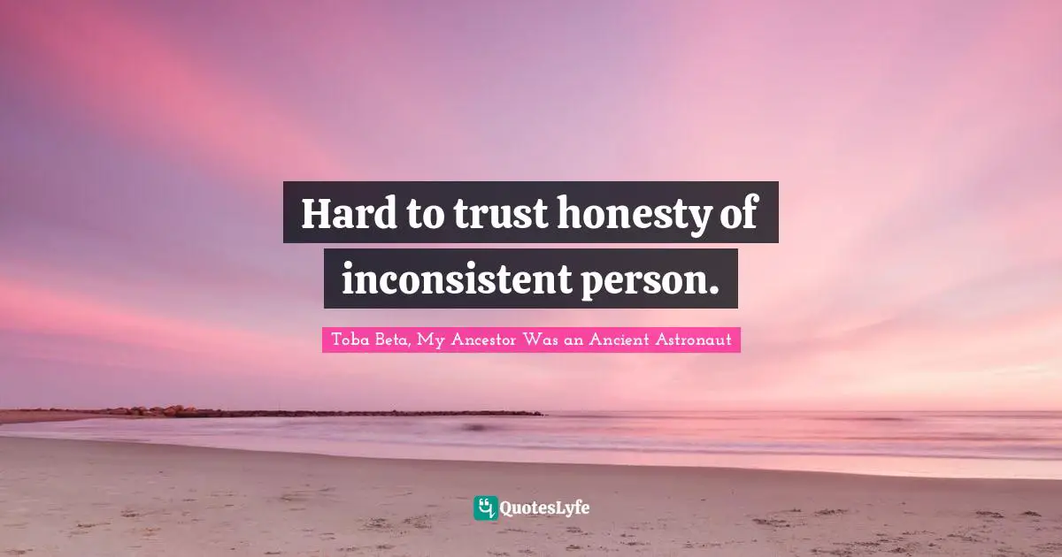 Inconsistency Quotes: "Hard to trust honesty of inconsistent person."