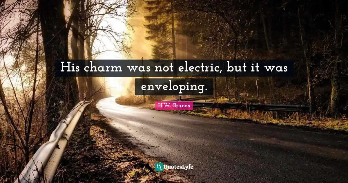 His charm was not electric, but it was enveloping.