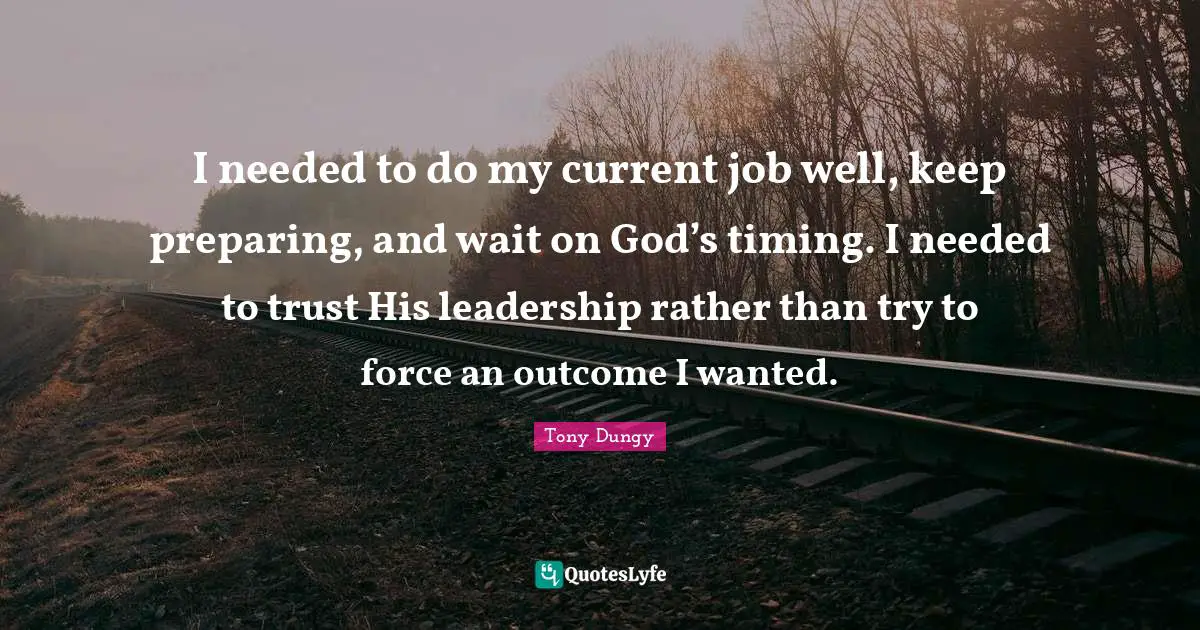 I needed to do my current job well, keep preparing, and wait on God’s timing. I needed to trust His leadership rather than try to force an outcome I wanted.