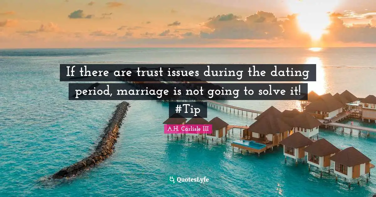 Advice For Women Quotes: "If there are trust issues during the dating period, marriage is not going to solve it! #Tip"