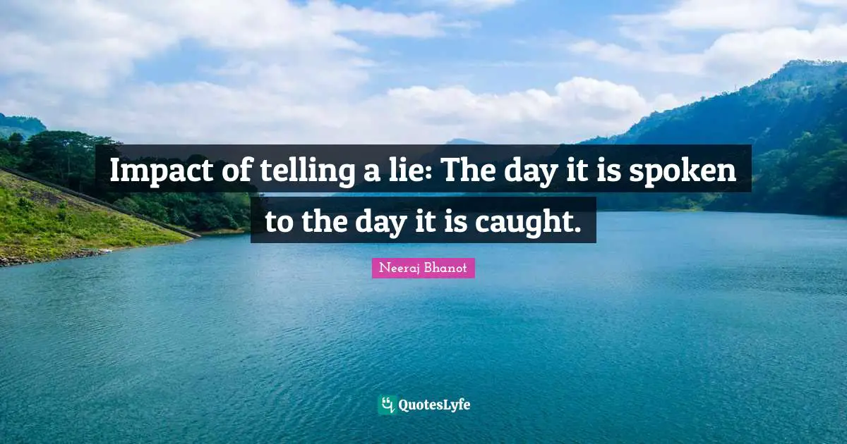 Impact of telling a lie: The day it is spoken to the day it is caught.