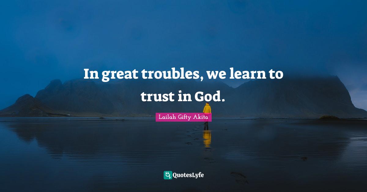 Troubles Quotes: "In great troubles, we learn to trust in God."