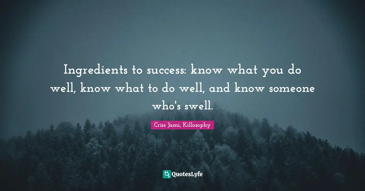 Ingredients to success: know what you do well, know what to do well, and know someone who's swell.