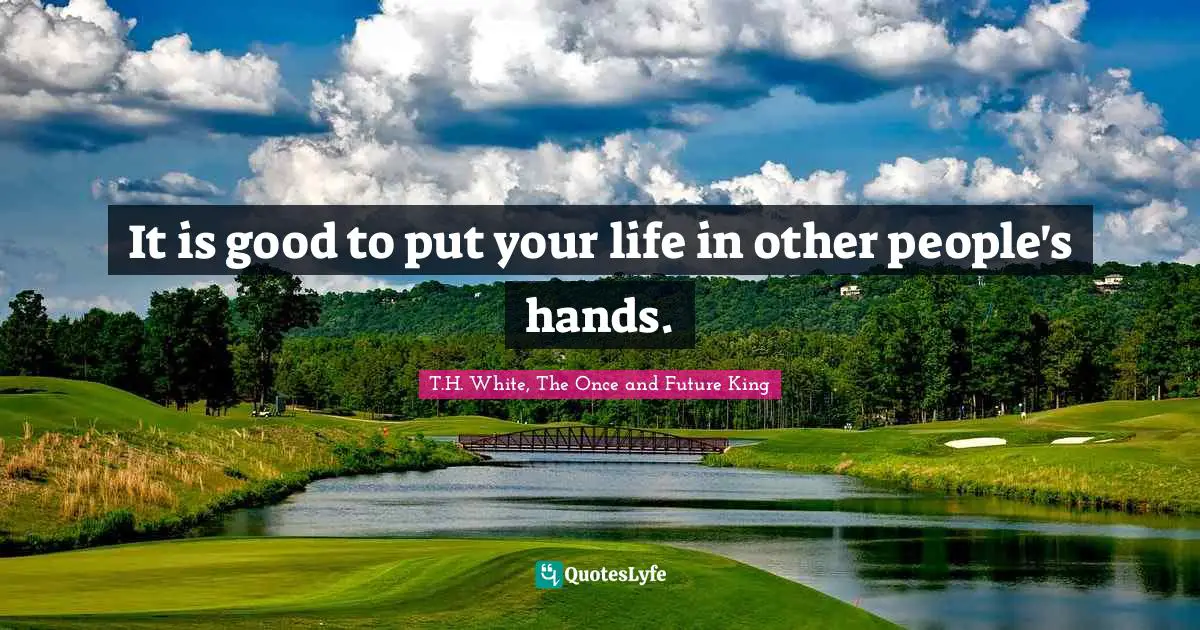 It is good to put your life in other people's hands.