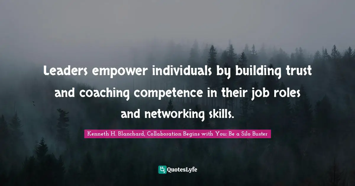 Leaders empower individuals by building trust and coaching competence in their job roles and networking skills.