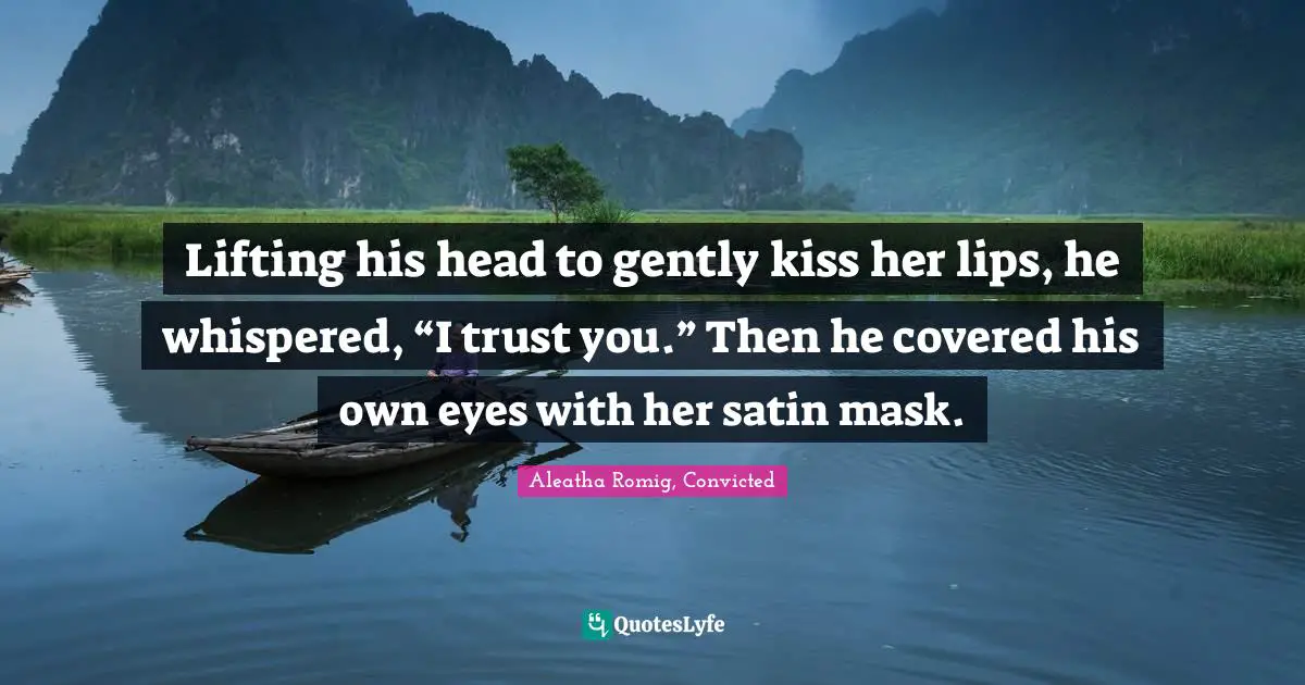 Lifting his head to gently kiss her lips, he whispered, “I trust you.” Then he covered his own eyes with her satin mask.