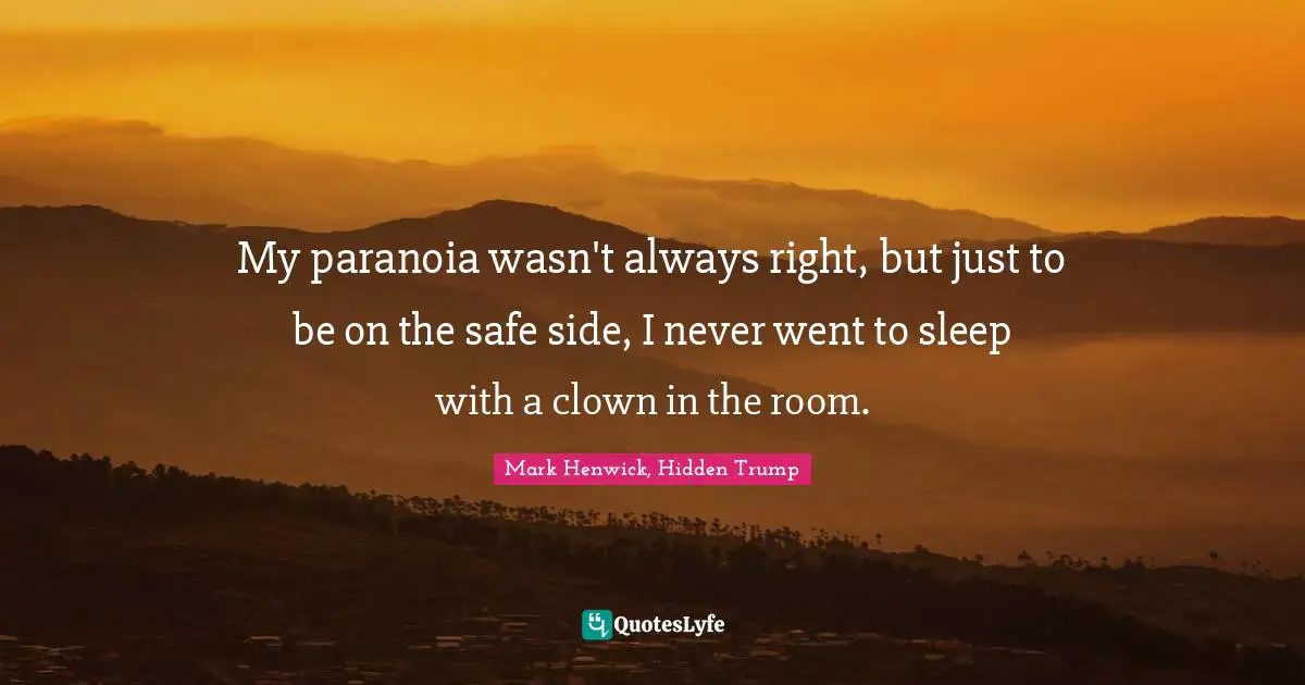 My paranoia wasn't always right, but just to be on the safe side, I never went to sleep with a clown in the room.