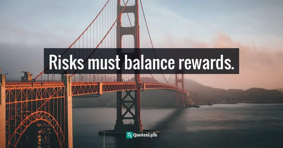 David Amerland, The Tribe That Discovered Trust: How Trust Is Created, Propagated, Lost And Regained In Commercial Interactions Quotes: "Risks must balance rewards."