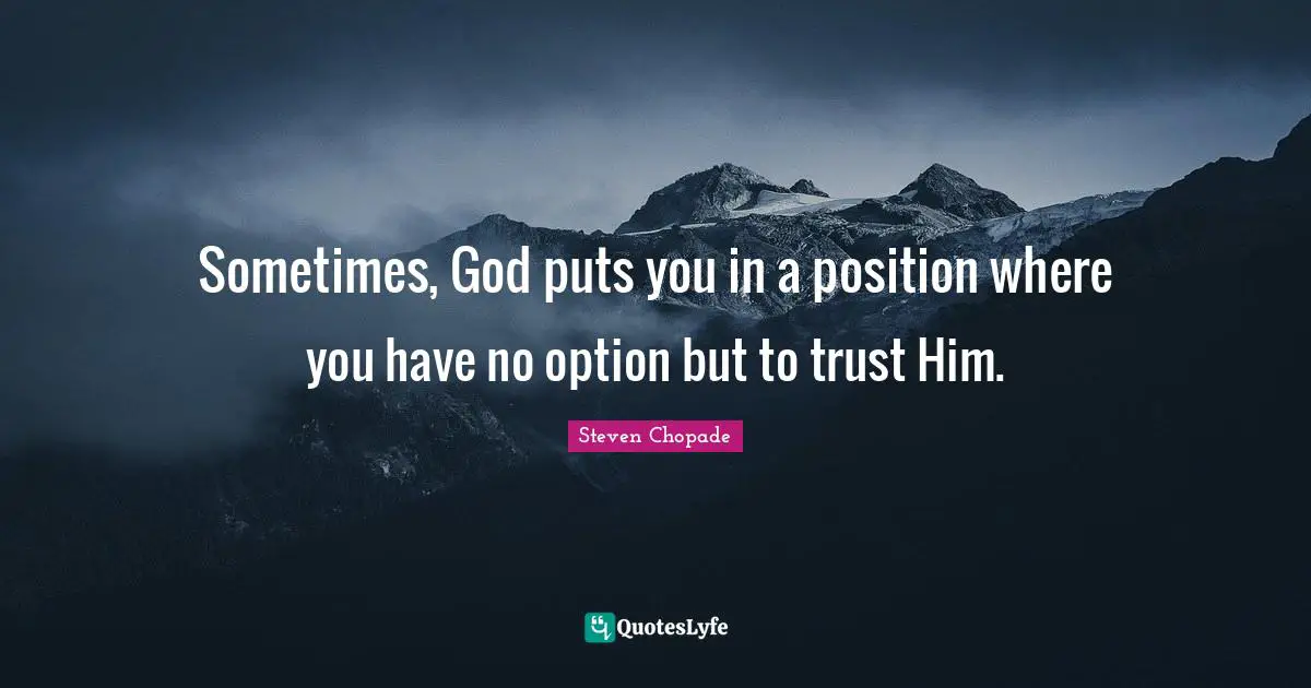 Sometimes, God puts you in a position where you have no option but to trust Him.