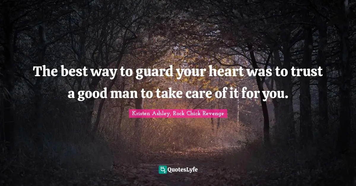 The best way to guard your heart was to trust a good man to take care of it for you.